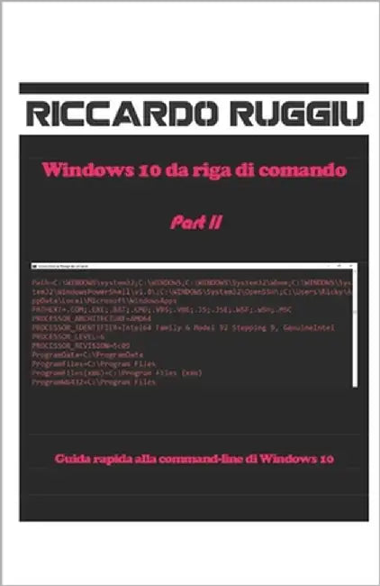 Windows 10 da riga di comando Part II: Guida rapida alla command-line di Windows 10 by Ruggiu, Riccardo