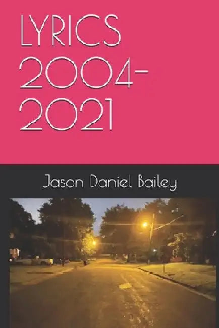 Lyrics 2004-2021 by Jason Daniel Bailey