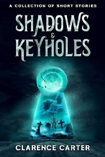Shadows & Keyholes: A collection of short stories by Clarence Carter
