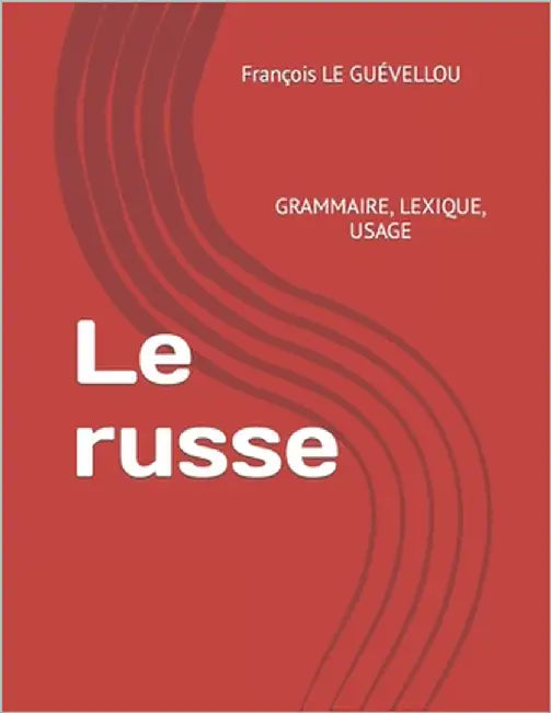 Le russe: Grammaire, lexique, usage by Le Guévellou, François