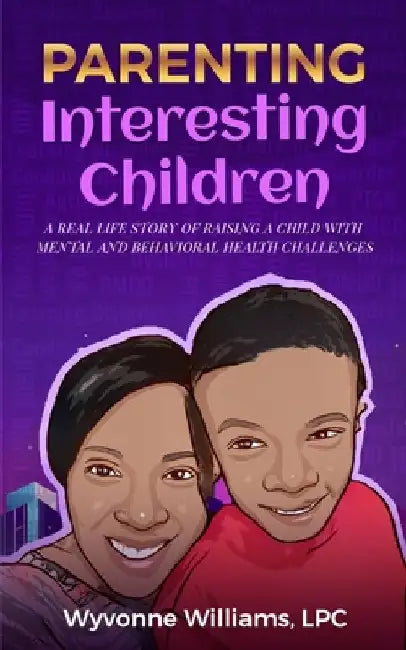 Parenting Interesting Children: A real life story of raising a child with special needs by Wyvonne Williams