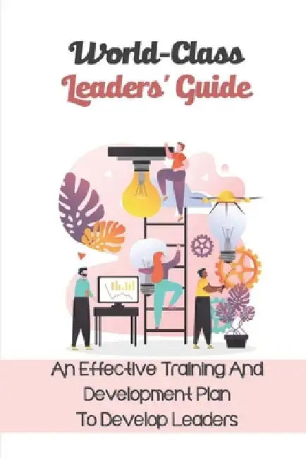 World-Class Leaders' Guide: An Effective Training And Development Plan To Develop Leaders: Suspend Your Views On Leadership by Calvin Dearruda