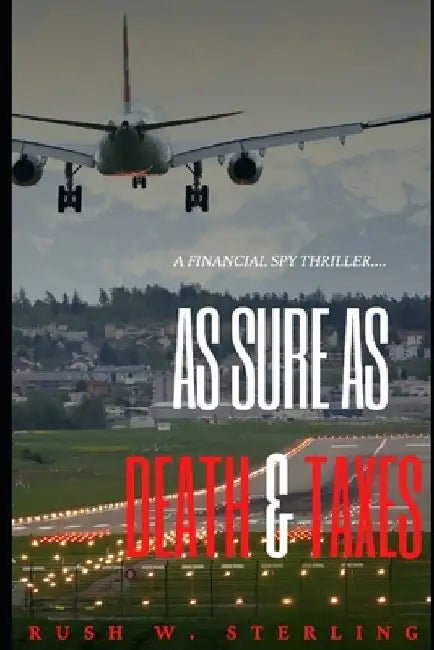 As Sure as Death & Taxes: A Financial Espionage Thriller by Rush W. Sterling