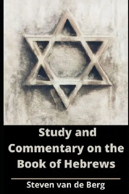 Study and Commentary on the Book of Hebrews by Steven Van de Berg