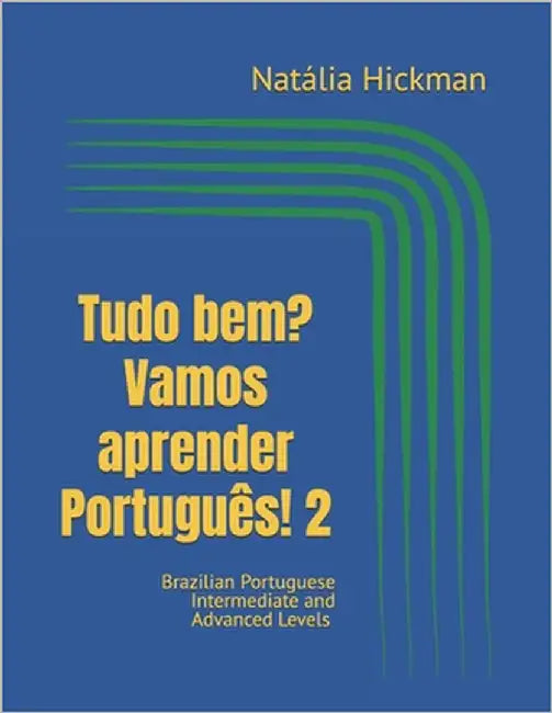 Tudo bem? Vamos aprender Português! 2: Brazilian Portuguese Intermediate and Advanced Levels by Hickman, Natália