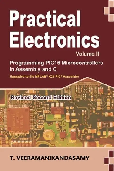 Practical Electronics (Volume II): Programming PIC16 Microcontrollers in Assembly and C by Veeramanikandasamy T