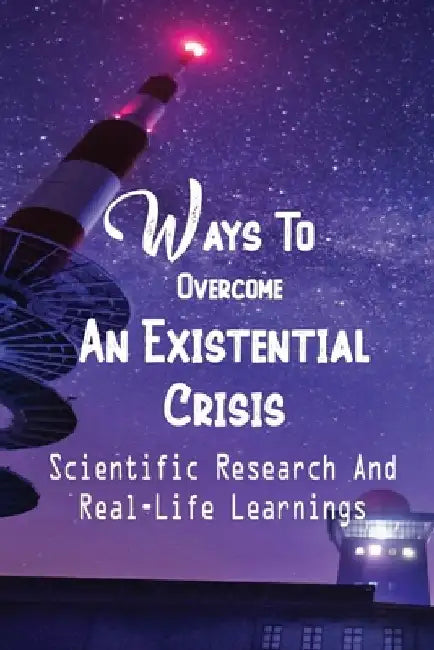 Ways To Overcome An Existential Crisis: Scientific Research And Real-Life Learnings: Pursue Something That Matters To You by Milo Deleonardis