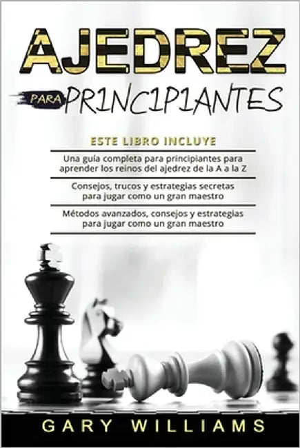 Ajedrez para principiantes: 3 en 1- Una guía completa para principiantes para aprender los reinos del ajedrez de la A a la Z+ Consejos, trucos y e by Williams, Gary