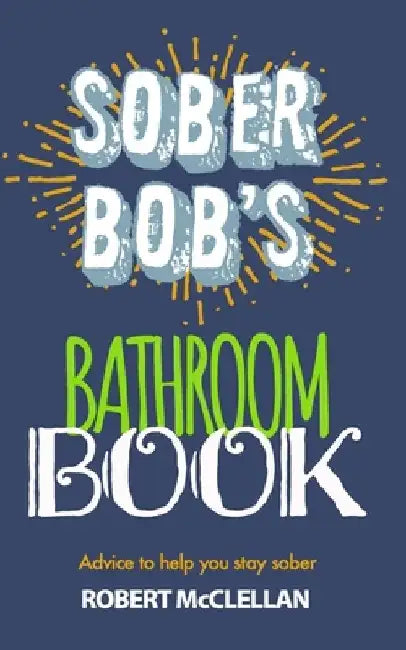 Sober Bob's Bathroom Book: Advice to help you stay sober by Jill Heinerth