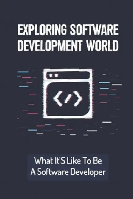 Exploring Software Development World: What It'S Like To Be A Software Developer: Basic Things For Software Developer by Gary Capron