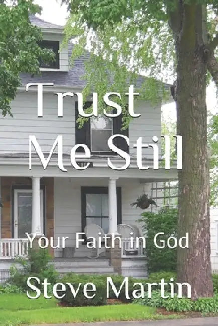 Trust Me Still: Your Faith in God by Steve Martin
