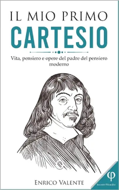 Il mio primo Cartesio: Vita, pensiero e opere del padre del pensiero moderno by Valente, Enrico