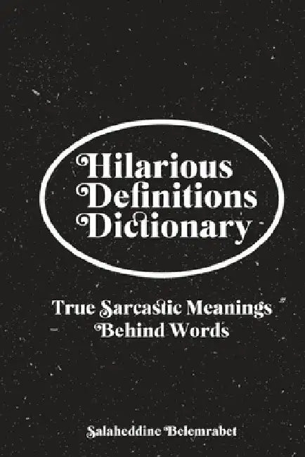 Hilarious Definitions Dictionary: True Sarcastic Meanings Behind Words by Salheddine Belmrabet