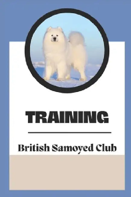 Training: The British Samoyed Club: Dog Training Guide Book by Tiffiny Hoefling