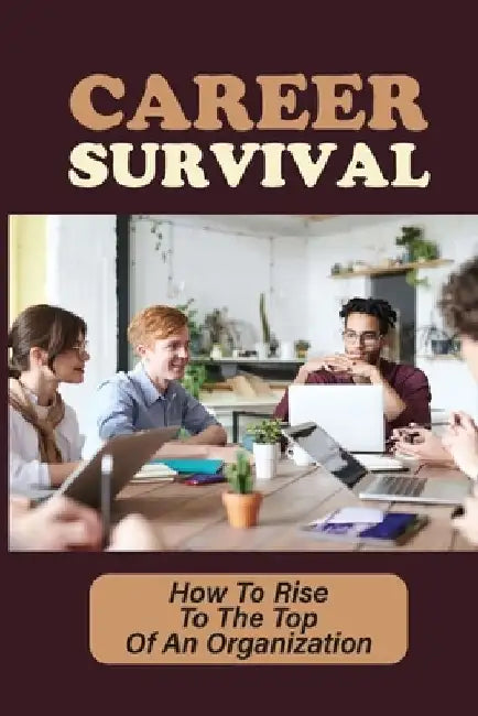 Career Survival: How To Rise To The Top Of An Organization: Succeed In Job Interviews by Cherie Harfert