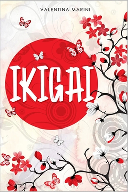 Ikigai: Libro in italiano sul metodo Giapponese, Pensieri e Filosofia Ikigai per Vivere al Meglio la nostra Vita by Valentina Marini