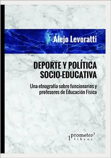 Deporte y Política Socio-educativa: Una etnografía sobre funcionarios y profesores de educación física by Levoratti, Alejo