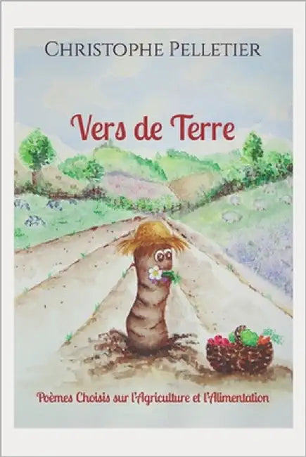 Vers de Terre: Poèmes Choisis sur l'Agriculture et l'Alimentation by Pelletier, Christophe