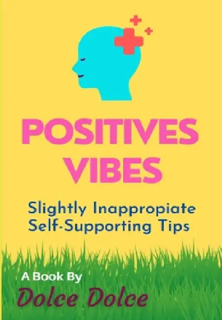 Positive Vibes: Slightly Inappropriate Self-Supporting Tips by Dolce Dolce