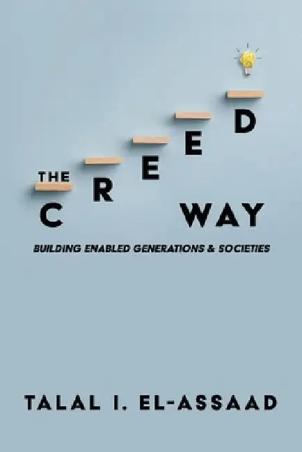 The Creed Way: Building Enabled Generations & Societies by Talal I. El-Assaad