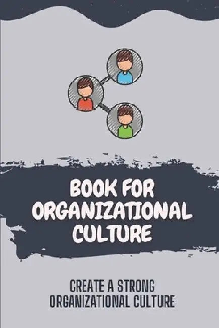 Book For Organizational Culture: Create A Strong Organizational Culture: Characteristics Of Organizational Culture by Lawanda Delettre