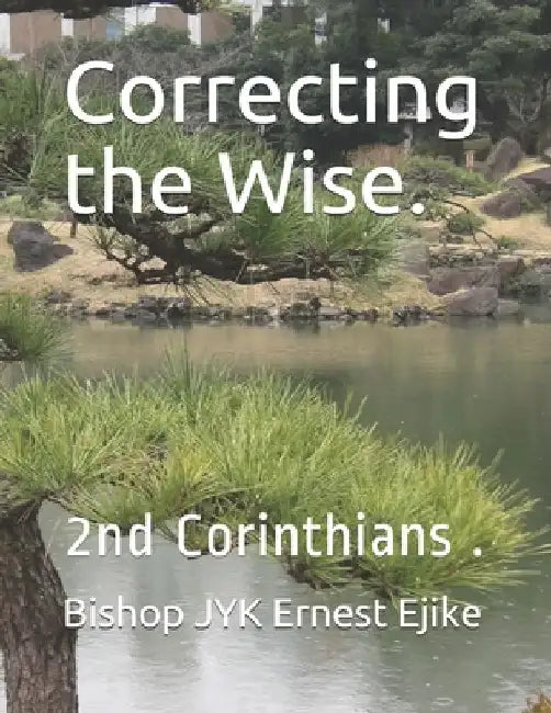 Correcting the Wise.: 2nd Corinthians . by Bishop Jyk Ernest Ejike