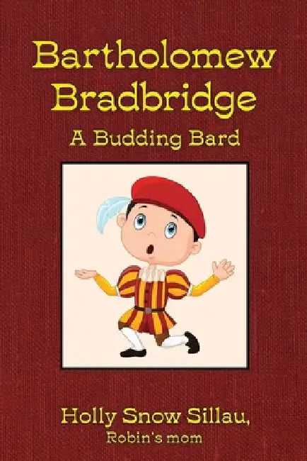 Bartholomew Bradbridge: A Budding Bard by Holly Snow Sillau