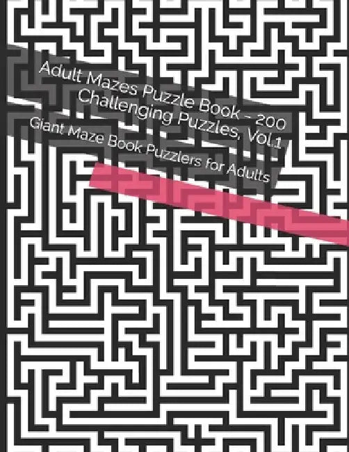 Adult Mazes Puzzle Book - 200 Challenging Puzzles, Vol.1: Giant Maze Book Puzzlers for Adults by Evan Po