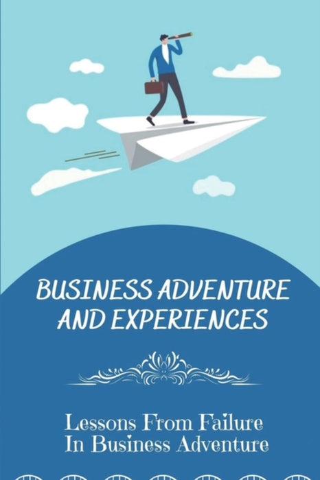 Business Adventure And Experiences: Lessons From Failure In Business Adventure: Lessons In Business by Kappelmann, Kenny