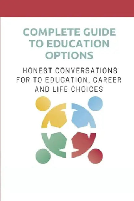 Complete Guide To Education Options: Honest Conversations For To Education, Career And Life Choices: Career Counseling Questions For High School Stude by Arlette Mallow