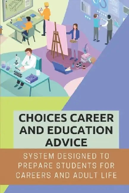 Choices Career And Education Advice: System Designed To Prepare Students For Careers And Adult Life: Education Level Options by Horacio Jarad