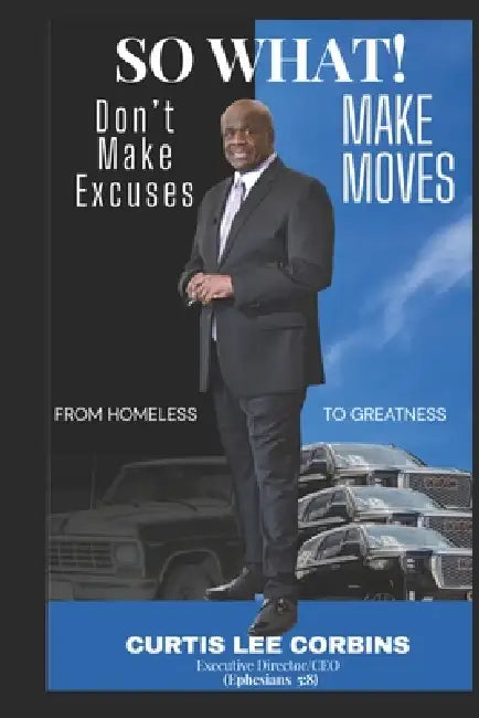 So What: Don't Make Excuses Make Moves by Curtis Corbins