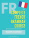 The Complete French Grammar Course: French beginners to advanced - Including 200 exercises, audios and video lessons by Dylane Moreau