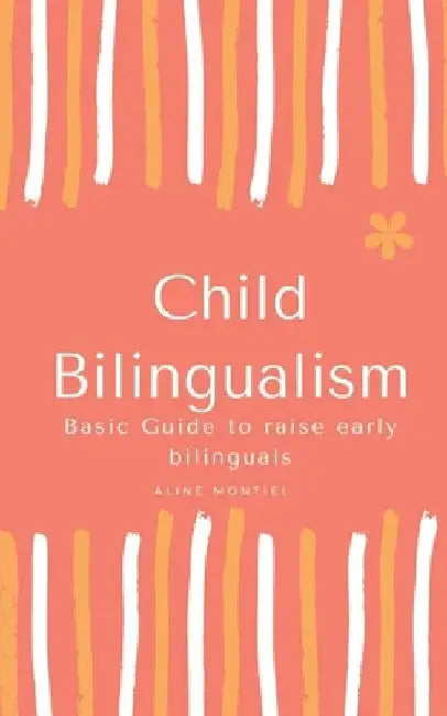 Child Bilingualism: Basic guide to promoting early bilingualism by Aline Montiel