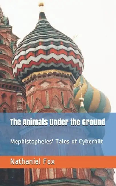 The Animals Under the Ground: Mephistopheles' Tales of Cyberhilt by Nathaniel Henry, Jr. Fox