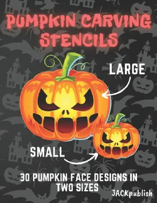 Pumpkin Carving Stencils: 30 Pumpkin Face Designs in Two Sizes Small and Large Pumpkin Cutting Patterns for Halloween Funny and Scary by Jack Publish