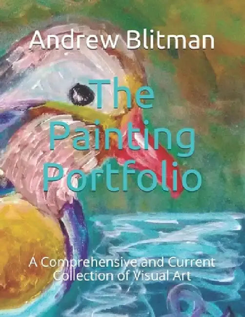 The Painting Portfolio: A Comprehensive and Current Collection of Visual Art by Andrew Blitman