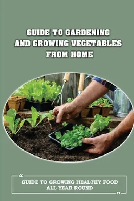 Guide To Gardening And Growing Vegetables From Home: Guide To Growing Healthy Food All Year Round: Things To Think About Before Preparing A Raised Bed by Lacie Ramos