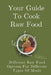 Your Guide To Cook Raw Food: Different Raw Food Options For Different Types Of Meals: Simple Raw Food Recipes by Lynn Godel