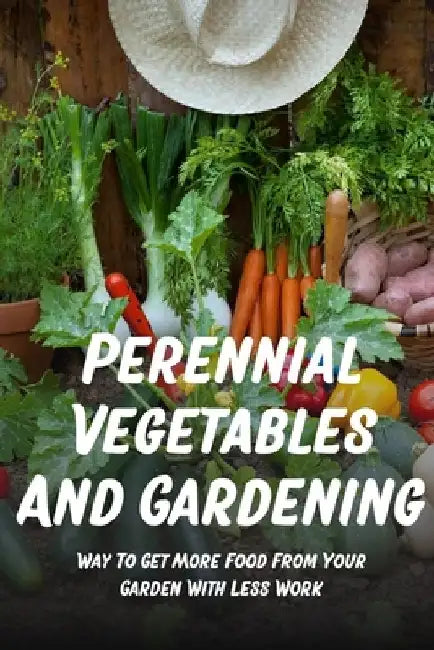 Perennial Vegetables And Gardening: Way To Get More Food From Your Garden With Less Work: Perennial Fruits by Loris Treharne