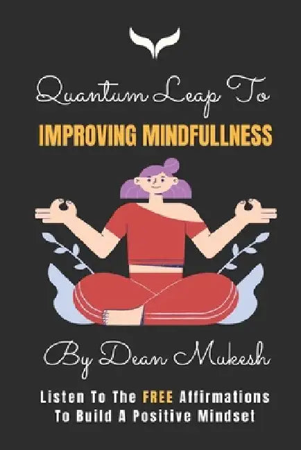 Quantum Leap to Improving Mindfulness by Dean Mukesh