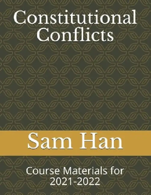 Constitutional Conflicts: Course Materials for 2021-2022 by Sam Han