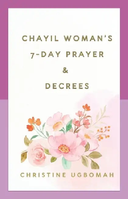 Chayil Woman's 7- Day Devotional Prayers & Decrees by Christine Ugbomah