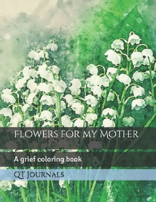 Flowers for my Mother: A grief coloring book by Kevin I. Schmidt