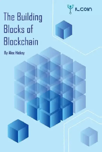 The Building Blocks of Blockchain: A Beginner's Guide by Alexander Hickey