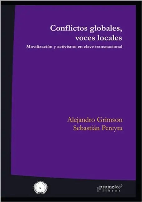 Conflictos globales, voces locales: Movilización y activismo en clave transnacional by Pereyra, Sebastián