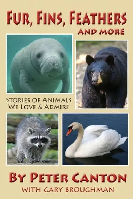 Fur, Fins, Feathers and More: Stories of Animals We Love and Admire by Gary Broughman