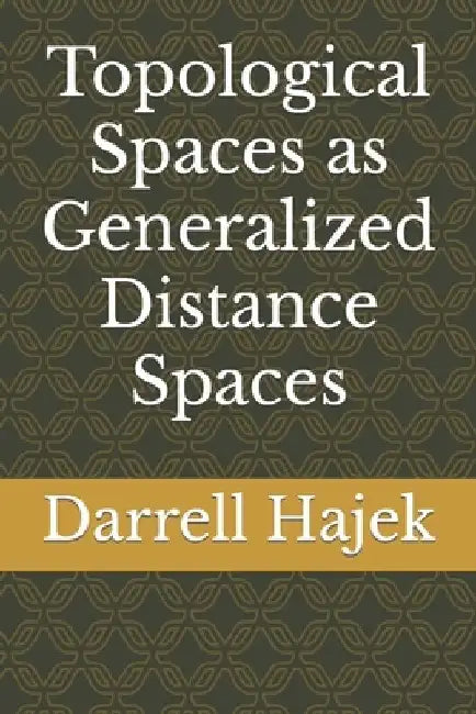 Topological Spaces as Generalized Distance Spaces by Darrell Hajek
