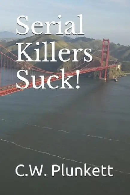 Serial Killers Suck! by C. W. Plunkett