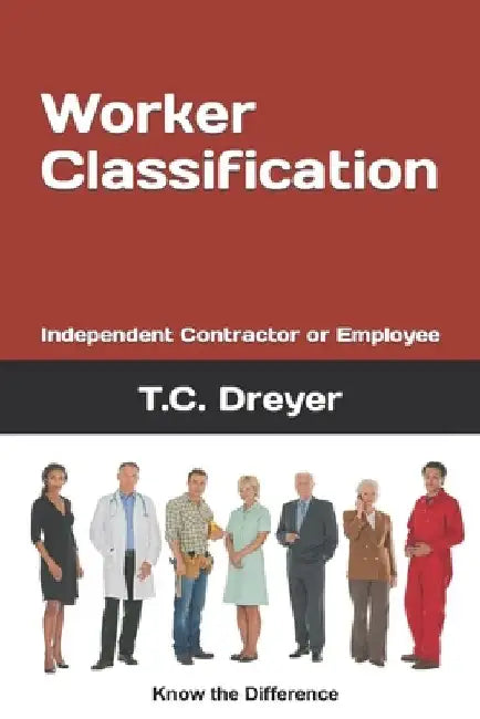 Worker Classification: Independent Contractor or Employee by T. C. Dreyer Esq